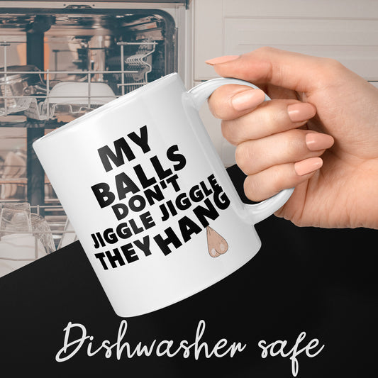 Funny Novelty Mug For Him My Balls Don't Jiggle Jiggle They Hang White 11oz